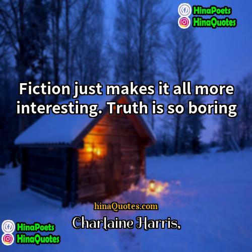 Charlaine Harris Quotes | Fiction just makes it all more interesting.